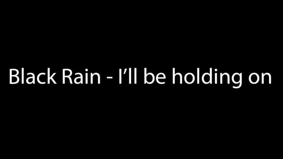 Black Rain - I'll be holding on Lyrics