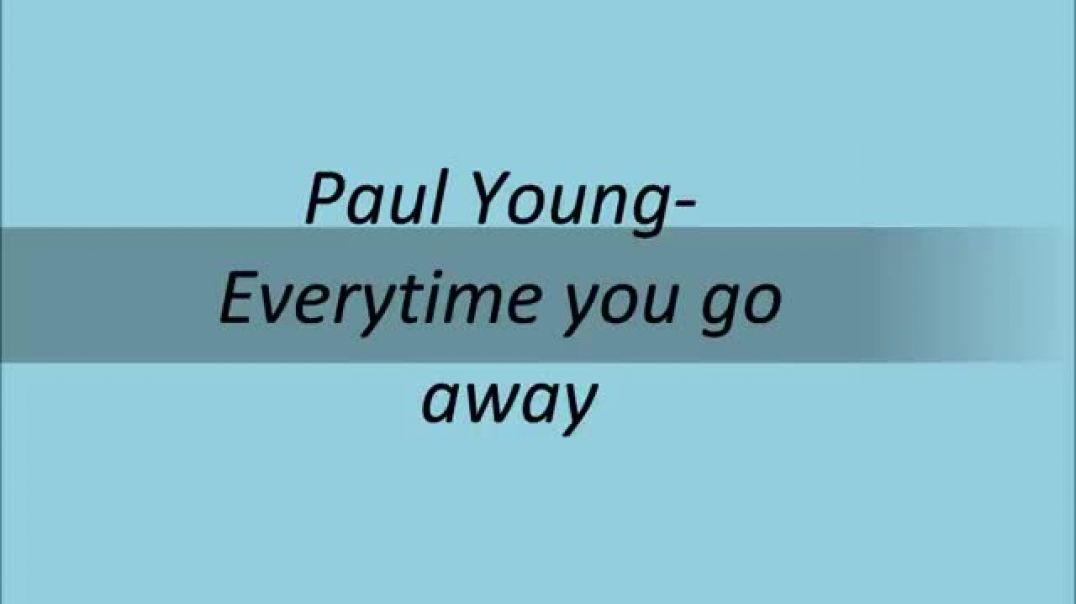 Paul Young -Everytime you go away with lyrics