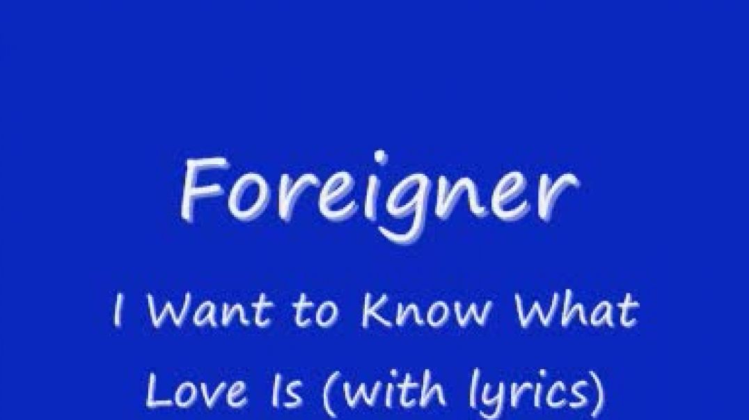 Foreigner - I Want To Know What Love Is (With Lyrics)