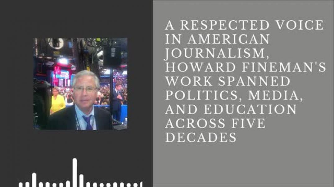 ⁣Howard Fineman  Dies at 75,  American Political Journalist