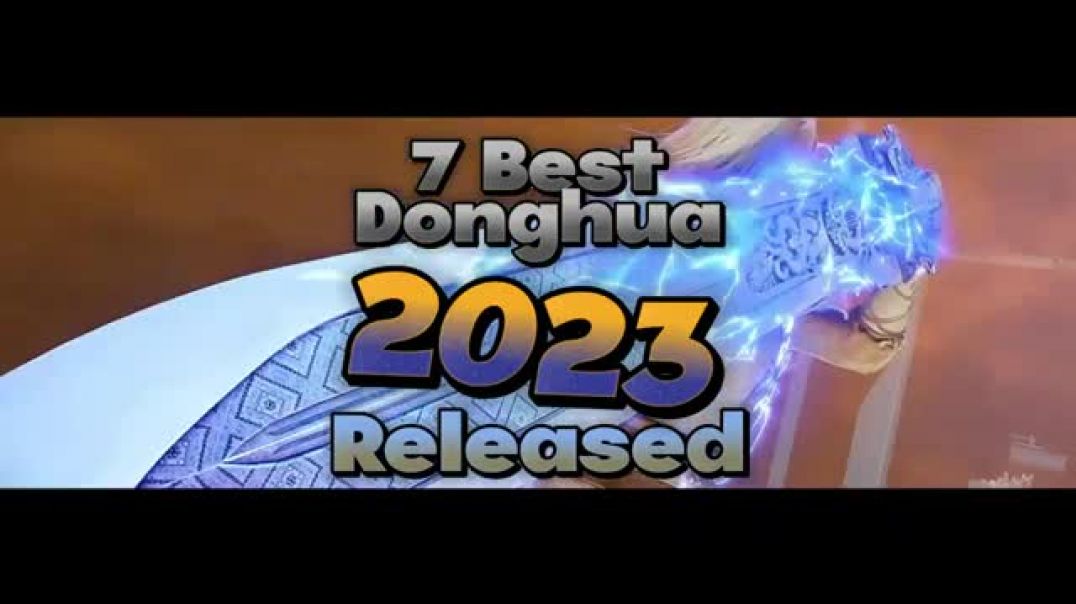 7 Best Donghua Released in2023 July August - 3D Chinese Anime Released in 2023 July August